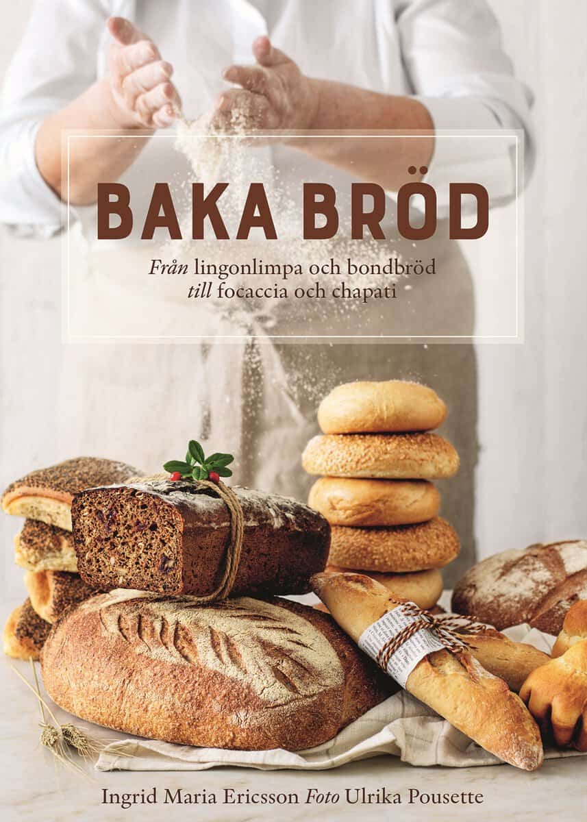 Ingrid Maria Ericsson : Baka bröd : från lingonlimpa och bondbröd till focaccia och chapati