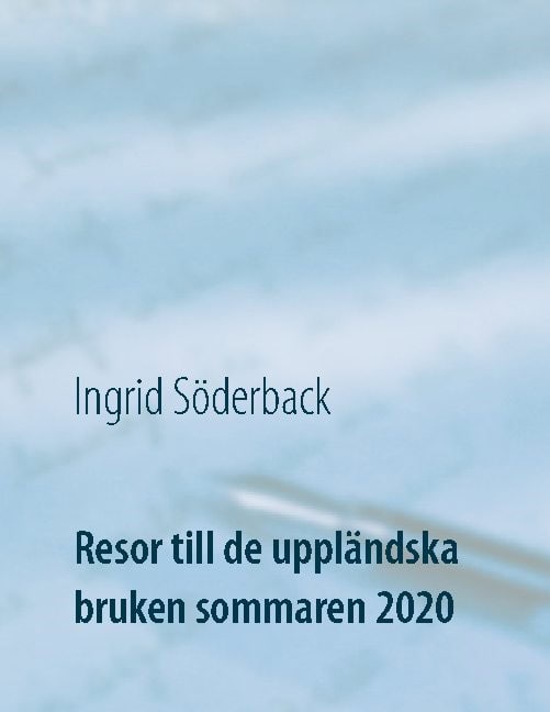 Ingrid Söderback : Resor till de uppländska bruken sommaren 2020