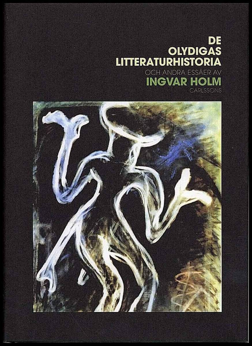 Ingvar Holm : De olydigas litteraturhistoria och andra essäer