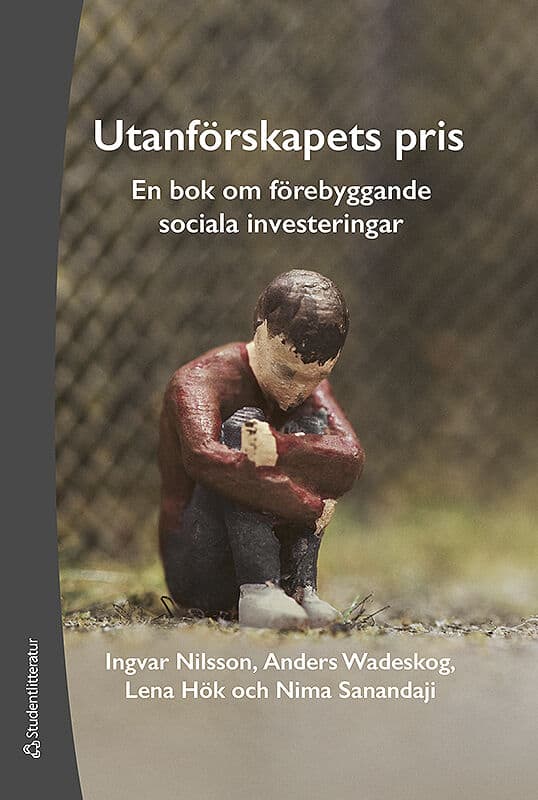 Nilsson, Ingvar ; Wadeskog, Anders ; Hök, Lena ; Sanandaji, Nima : Utanförskapets pris : en bok om förebyggande sociala investeringar
