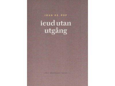 Ioan Es. Pop : Ieud utan utgång. Och andra dikter