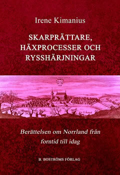 Irene Kimanius : Skarprättare, häxprocesser och rysshärjningar : berättelsen om Norrland, från forntid till idag