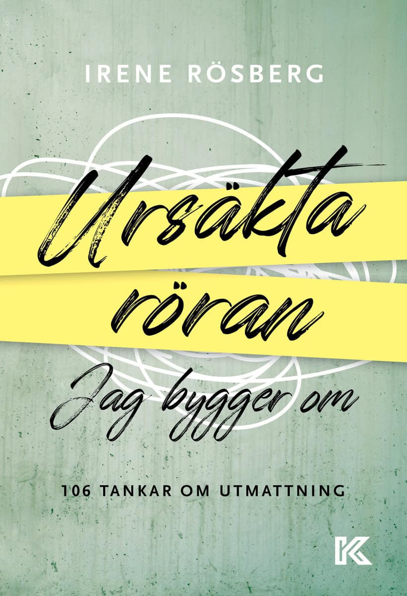 Irene Rösberg : Ursäkta röran jag bygger om : 106 tankar om utmattning