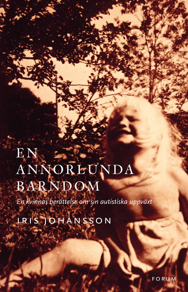 Iris Johansson : En annorlunda barndom : en kvinnas berättelse om sin autistiska uppväxt