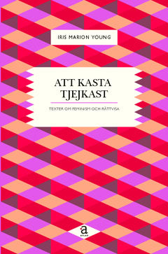 Iris Marion Young : Att kasta tjejkast : texter om feminism och rättvisa