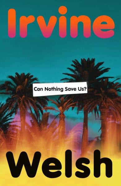 Irvine Welsh : Can Nothing Save Us?