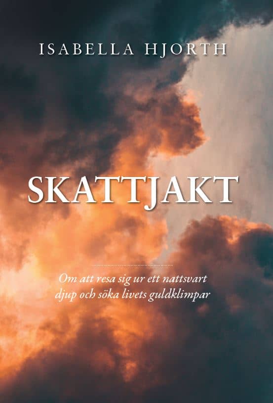 Isabella Hjorth : Skattjakt : om att resa sig ur ett nattsvart djup och söka livets guldklimpar