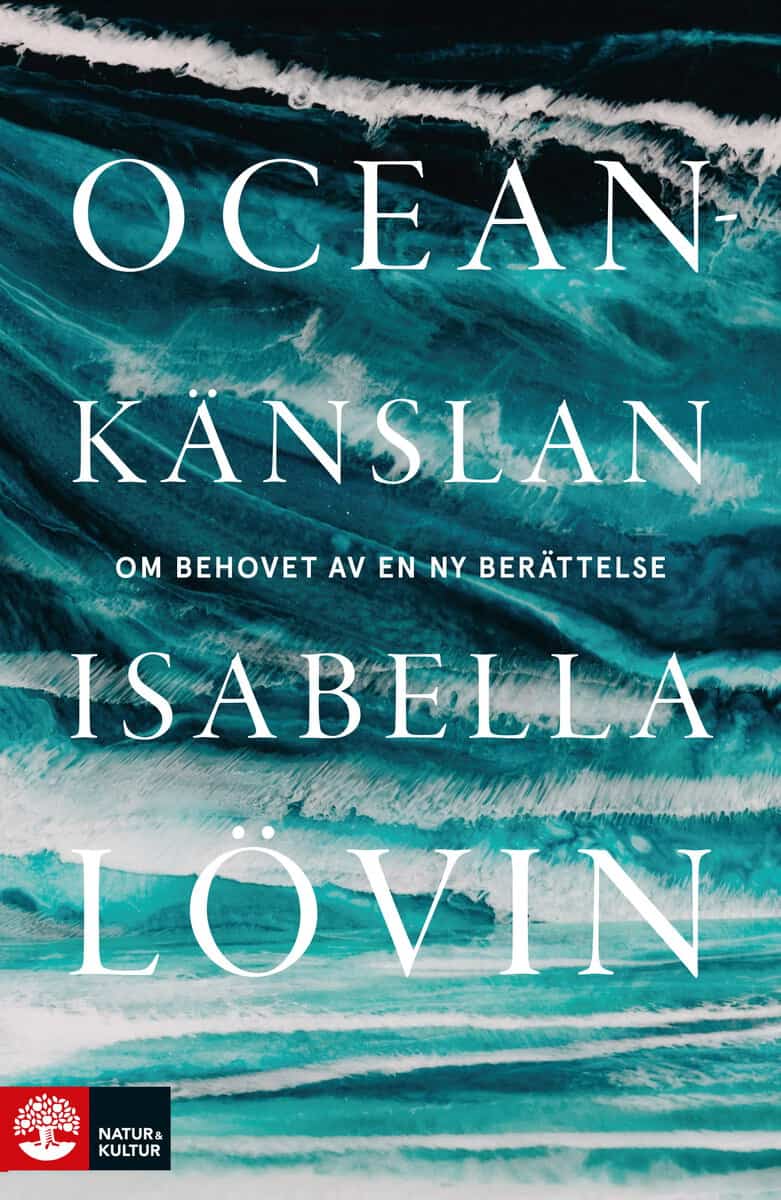 Isabella Lövin : Oceankänslan : om behovet av en ny berättelse