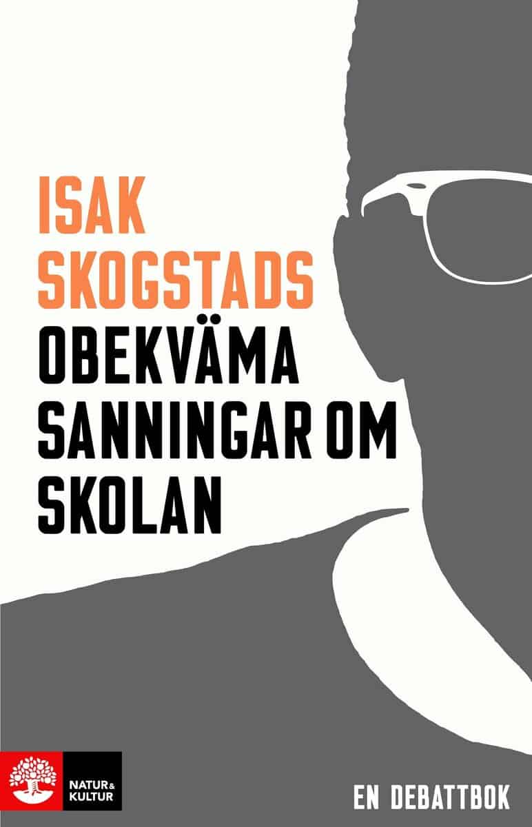Isak Skogstad : Isak Skogstads obekväma sanningar om skolan