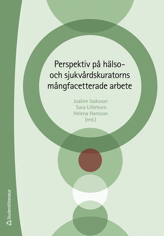 Isaksson, Joakim ; Lilliehorn, Sara ; Hansson, Helena ; Markström, Urban ; Rosenberg, David ; Salander, Pär ; Sernbo, Elisabet ; Silvén Hagström, Anneli ; Svärd, Veronica ; Zillén, Kavot : Perspektiv på hälso- och sjukvårdskuratorns mångfacetterade arbete
