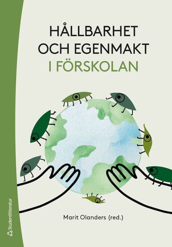 Isufi, Gezim ; Riddersporre, Bim ; Westlund, Kristina ; Olanders, Marit ; Barr, Anette ; Berkhuizen, Carina ; Borda, Maria : Hållbarhet och egenmakt i förskolan