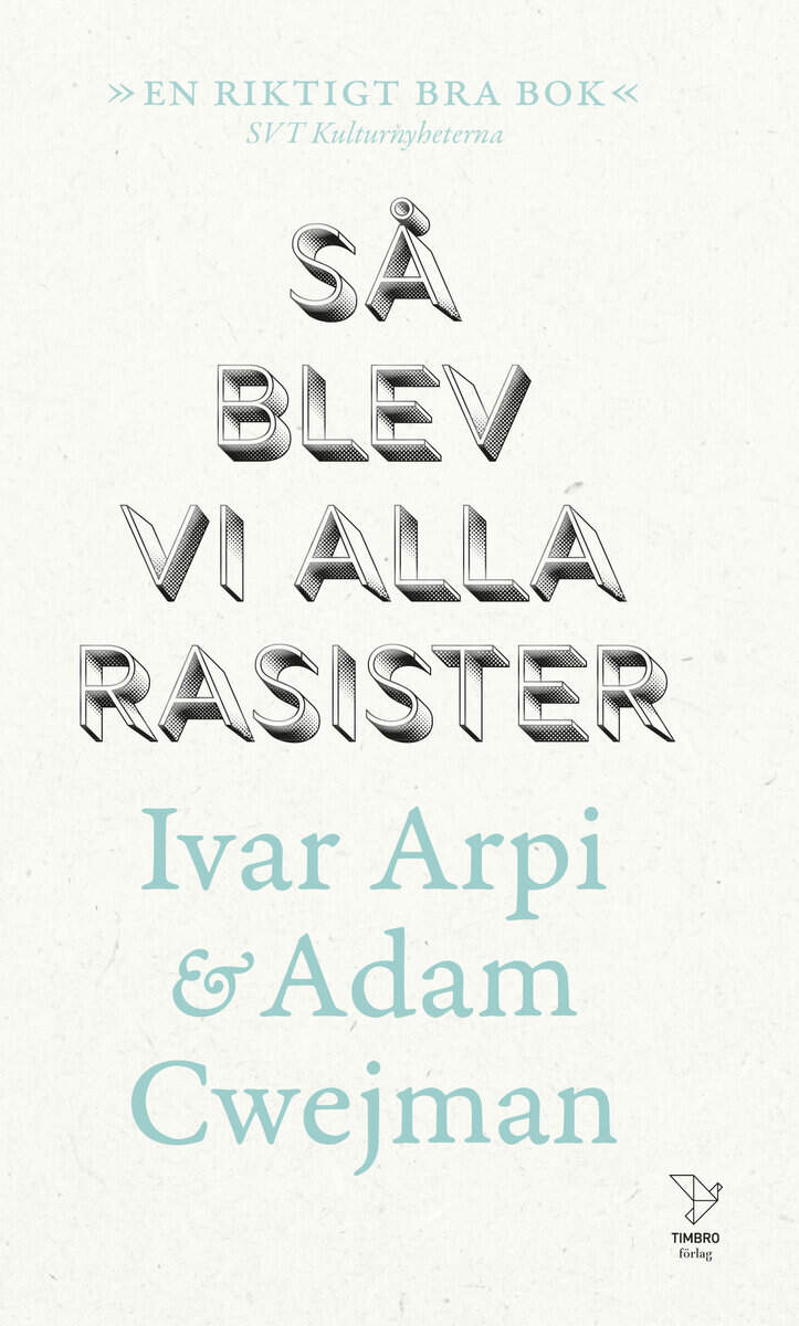 Arpi, Ivar; Cwejman, Adam : Så blev vi alla rasister