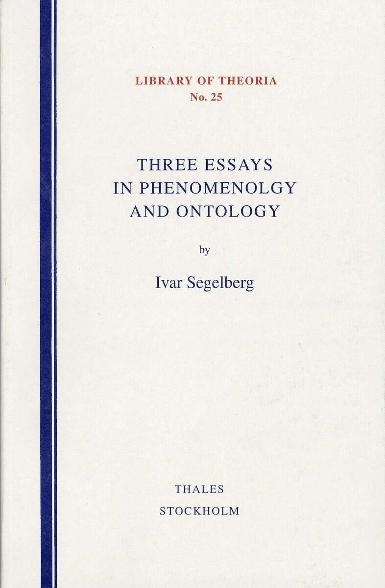 Ivar Segelberg : Three Essays in Phenomenology and Ontology