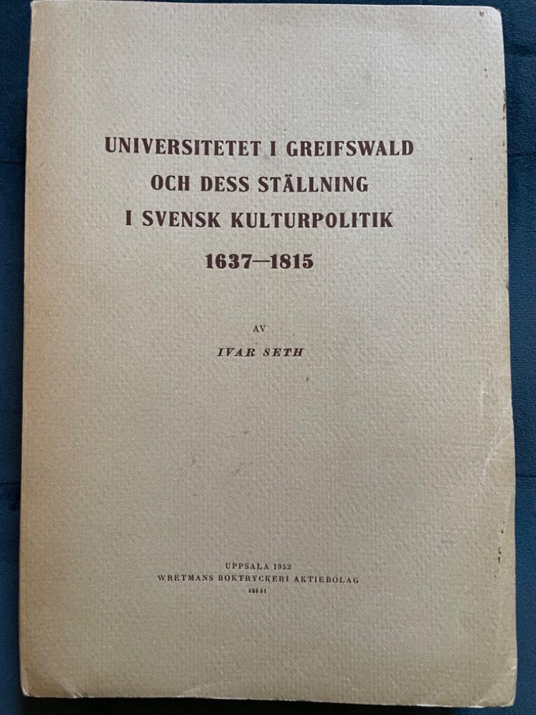 Ivar Seth : Universitetet i Greifswald och dess ställning i svensk kulturpolitik 1637-1815