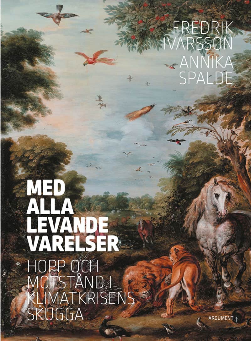 Ivarsson, Fredrik ; Spalde, Annika : Med alla levande varelser : hopp och motstånd i klimatkrisens skugga