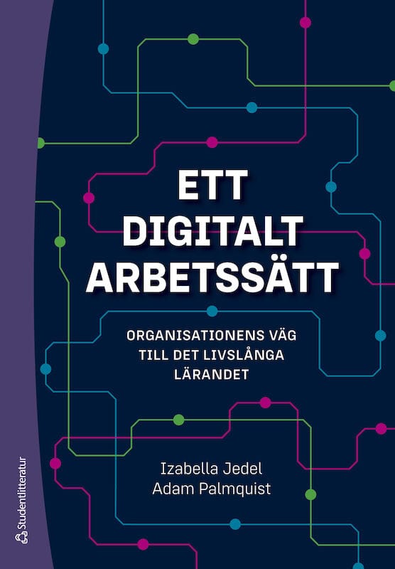 Jedel, Izabella ; Palmquist, Adam : Ett digitalt arbetssätt - Organisationens väg till det livslånga lärandet