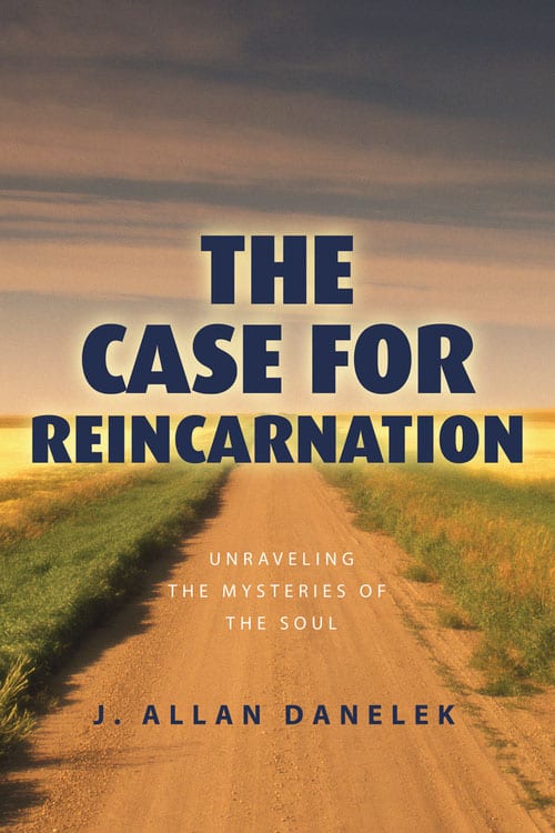 J. Allan Danelek : Case for reincarnation - unraveling the mysteries of the soul