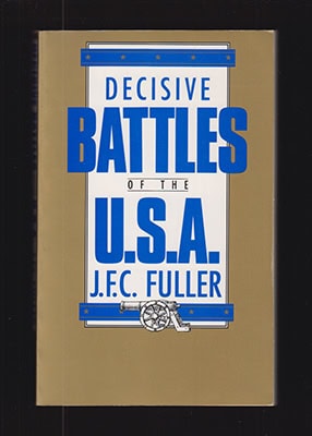 J. F. C. Fuller : Decisive Battles of the U.S.A. With Maps and Plans
