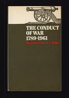 J. F. C. Fuller : The Conduct of War 1789-1961. A Study of the Impact of the French, Industrial and Russian Revolutions on War and Its Conduct