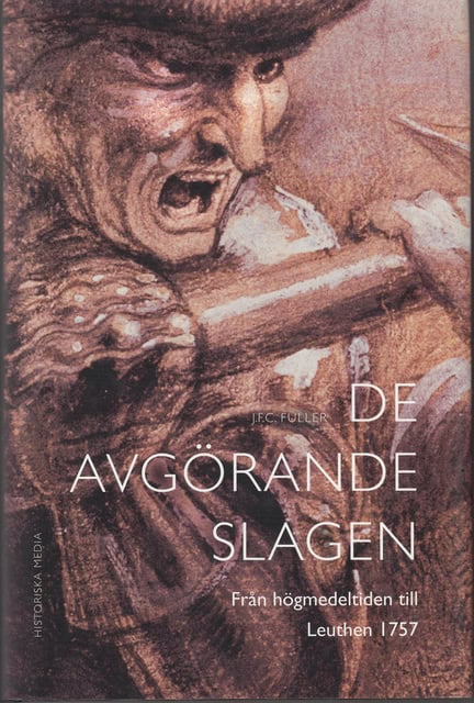 J.G.C. FULLER : De avgörande slagen De II Från högmedeltiden till Leuthen 1757