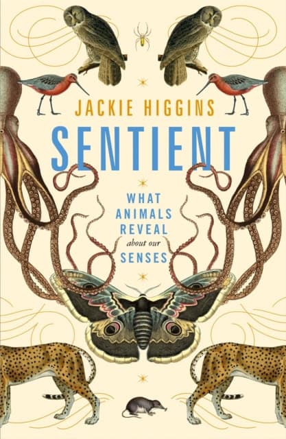 Jackie Higgins : Sentient - What Animals Reveal About Our Senses