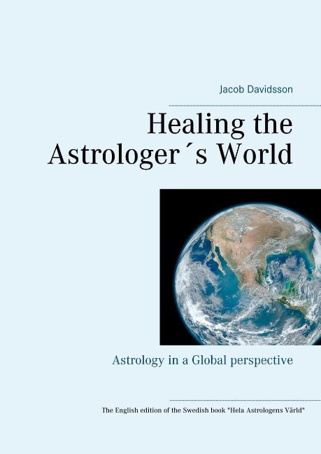 Jacob Davidsson : Healing the Astrologer´s World : Astrology in a Global perspective