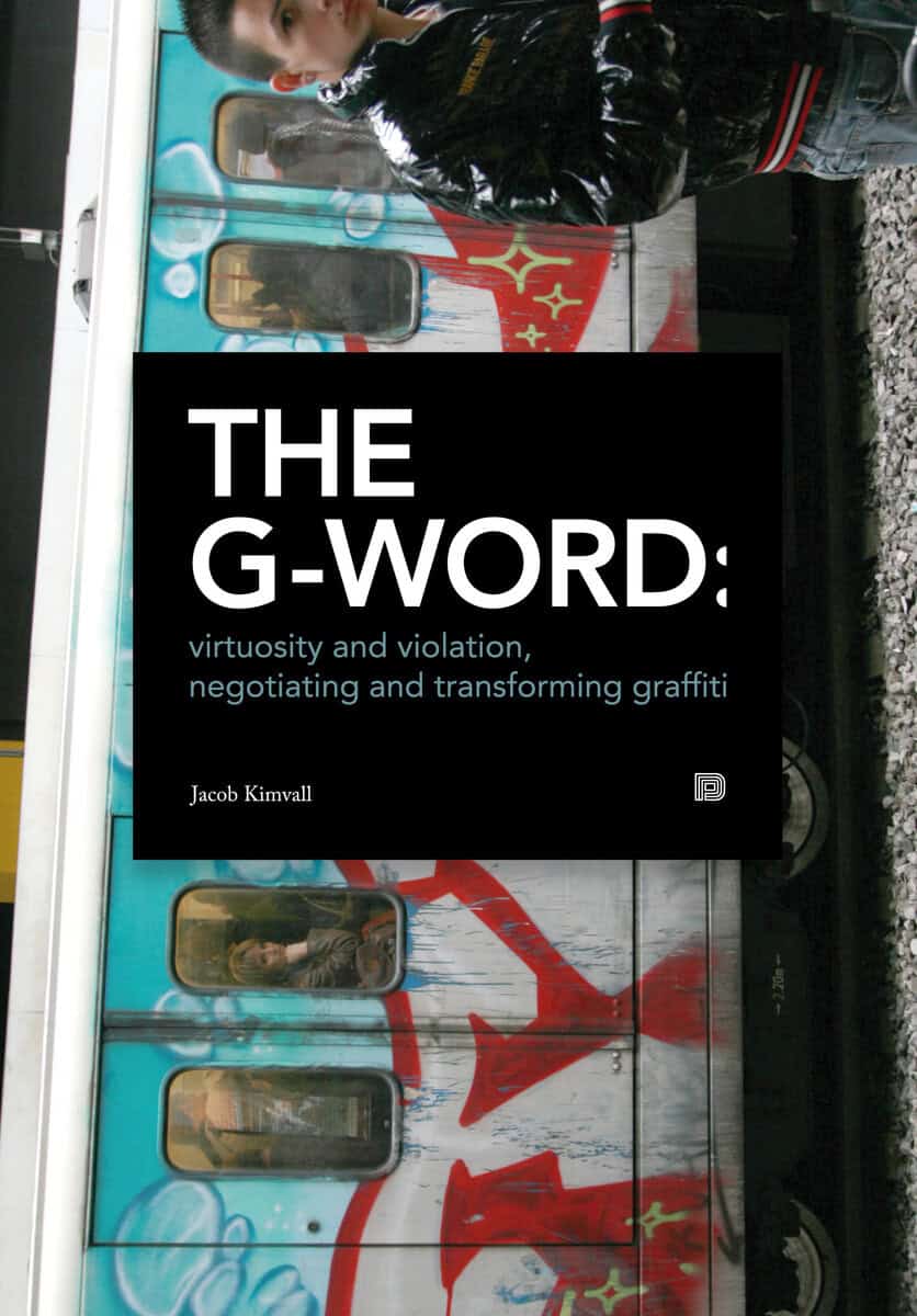 Jacob Kimvall : The G-word : virtuosity and violation, negotiating and transforming graffiti