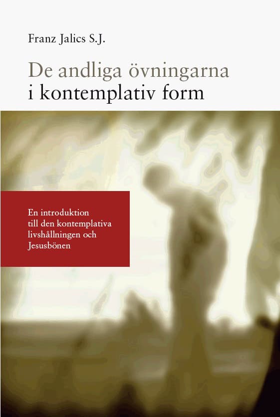 Jalics S. J., Franz ; Almstedt, Bengt : De andliga övningarna i kontemplativ form : en introduktion till den kontemplativa livshållningen och Jesusbönen
