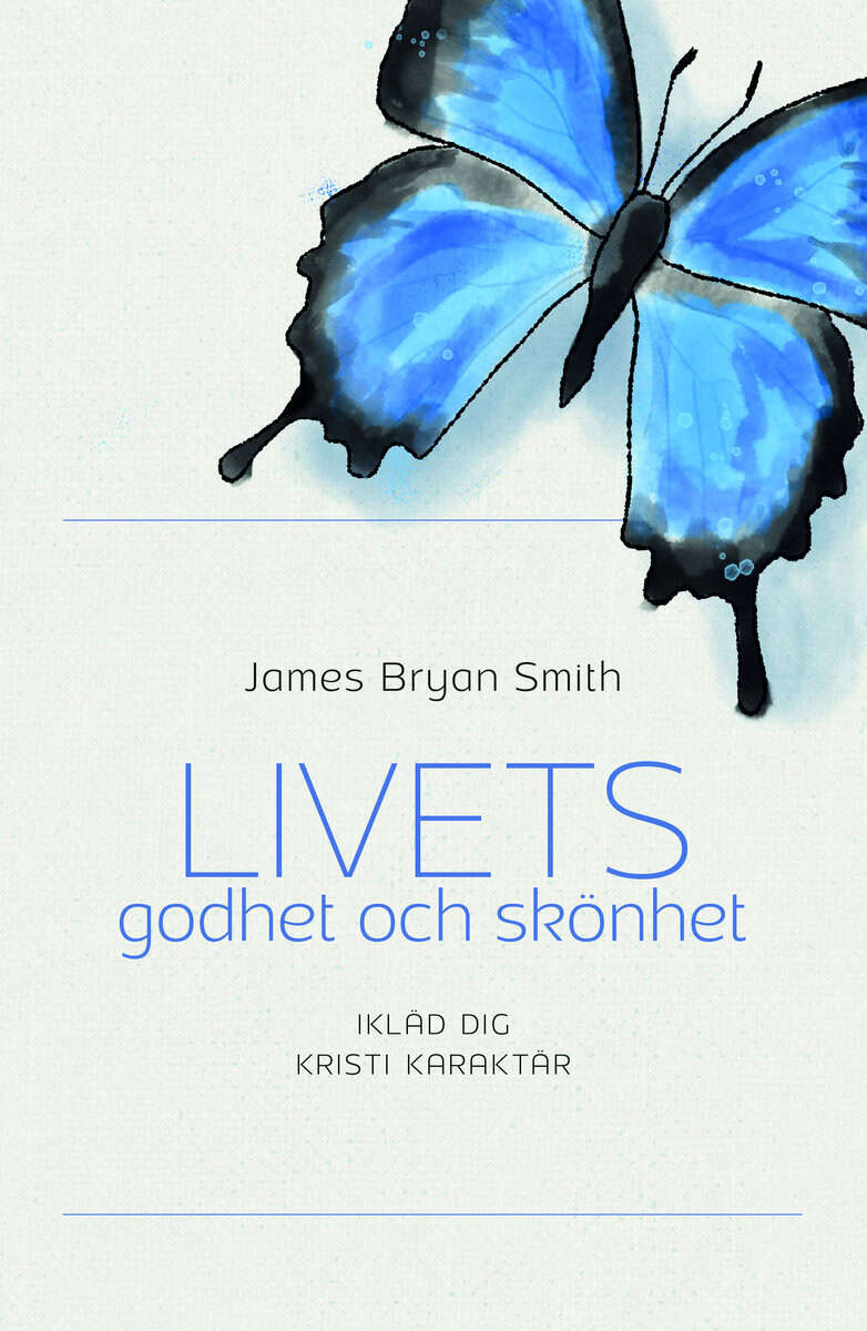 James Bryan Smith : Livets godhet och skönet : ikläd dig kristi karaktär