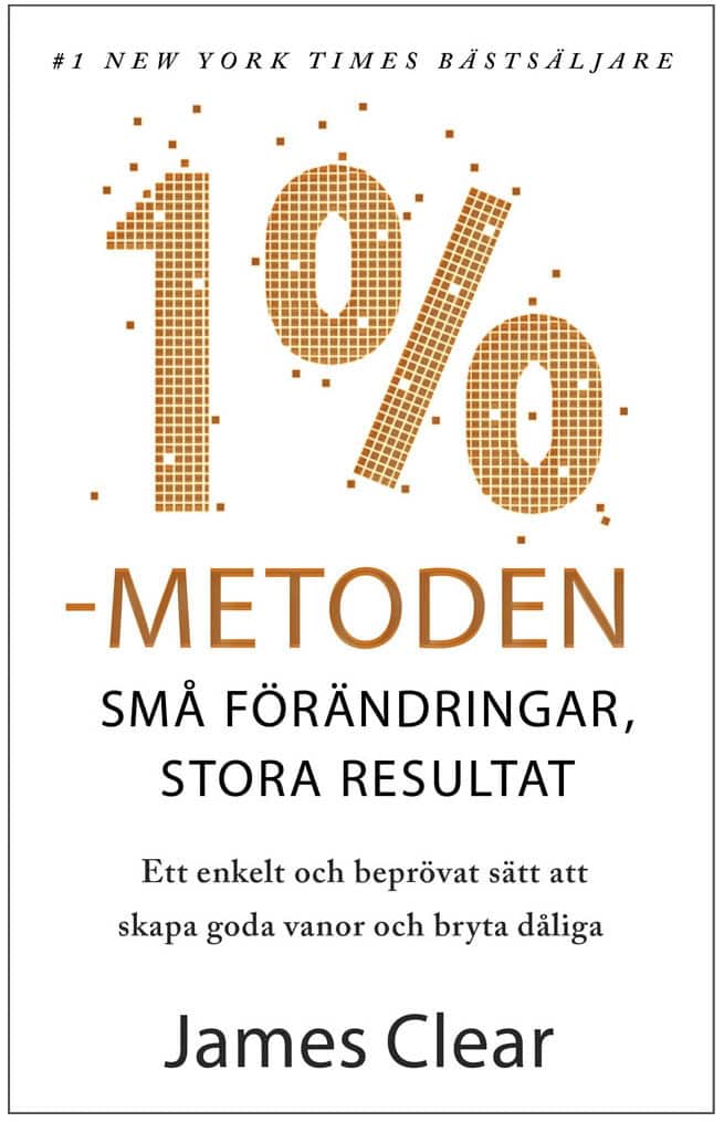 James Clear : 1 %-metoden : små förändringar, stora resultat : ett enkelt och beprövat sätt att skapa goda vanor och bryta dåliga