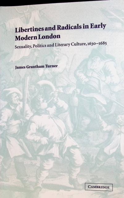 James Grantham Turner : Libertines and radicals in early modern London, Sexuality, politics, and literary culture, 1630-1685