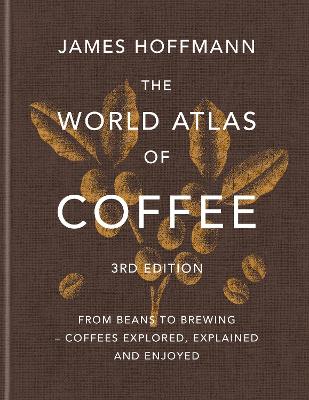 James Hoffmann : The world atlas of coffee 3rd edition