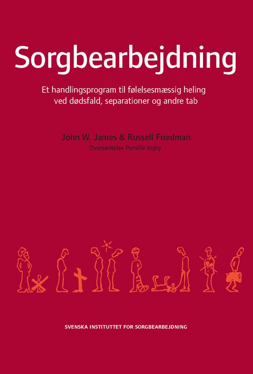 James, John W. ; Friedman, Russell : Sorgbearbejdning : et handlingsprogram til følelsesmaessig heling ved sorg efter dødsfald, separationer og andre tab
