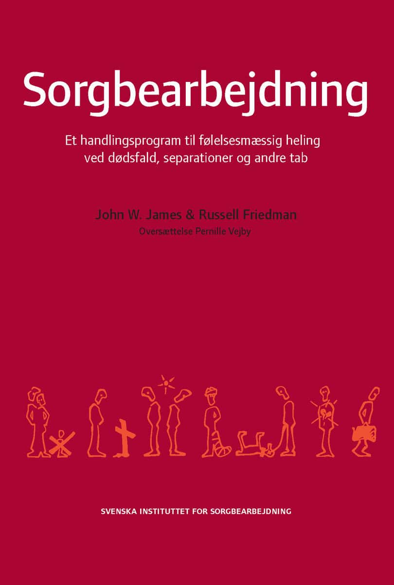 James, John W. ; Friedman, Russell : Sorgbearbejdning : et handlingsprogram til følelsesmaessig heling ved sorg efter dødsfald, separationer og andre tab