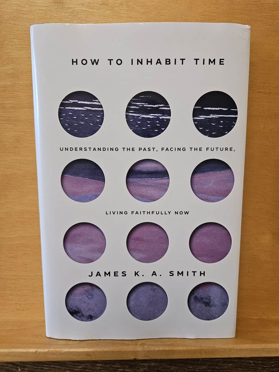 James K.A. Smith : How to inhabit time - understanding the past, facing the future, living faithfully now