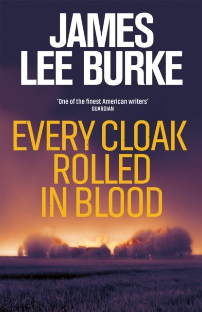 James Lee Burke : Every Cloak Rolled In Blood