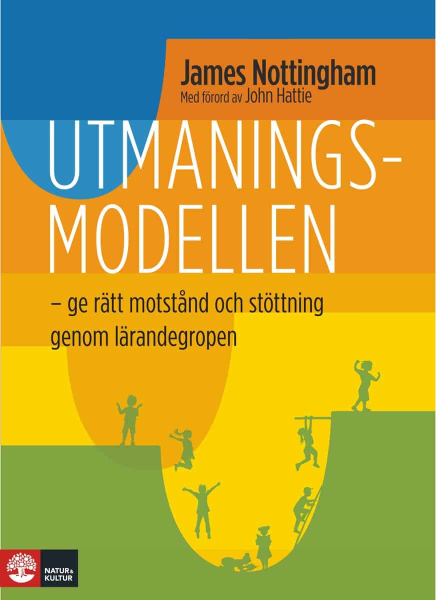James Nottingham : Utmaningsmodellen : ge dina elever rätt motstånd och stöttning genom lärandegropen
