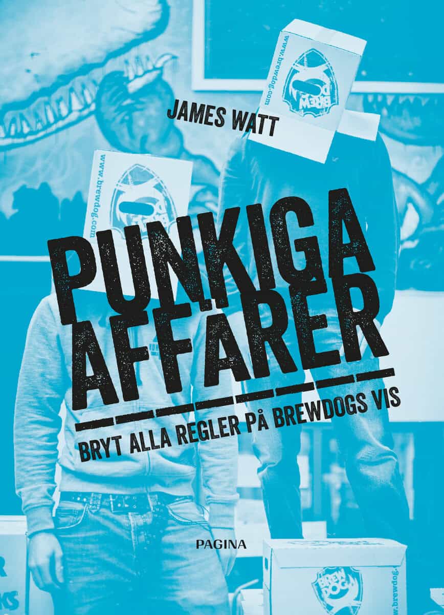 James Watt : Punkiga affärer : bryt alla regler på Brewdogs vis