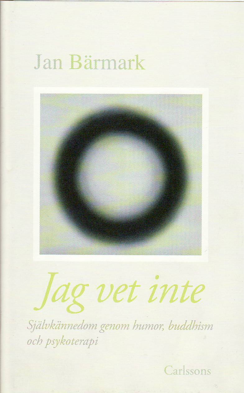 Jan Bärmark : Jag vet inte : självkännedom genom humor, buddhism och psykoterapi