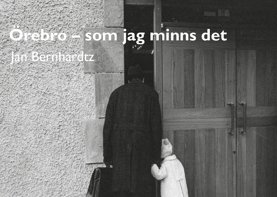 Jan Bernhardtz : Örebro - som jag minns det