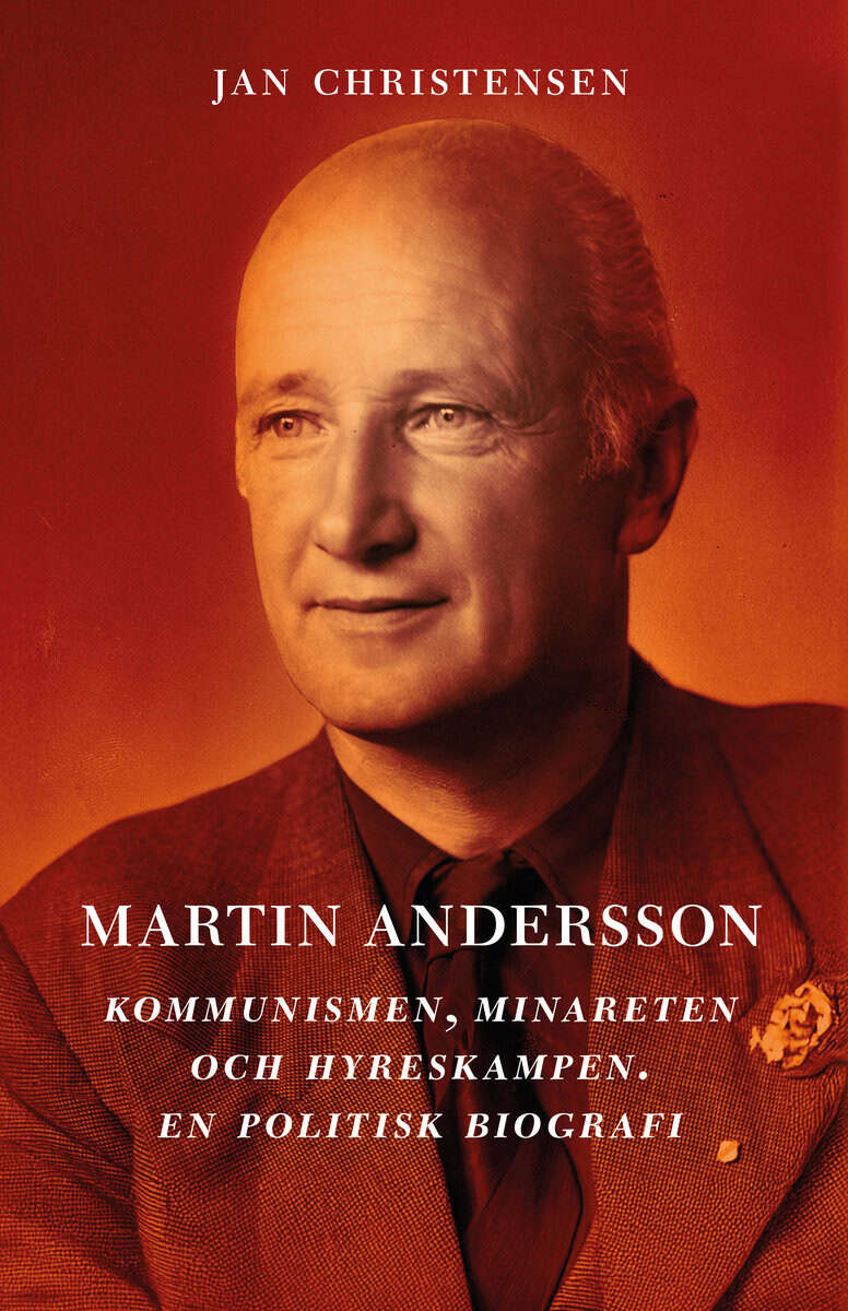 Jan Christensen : Martin Andersson. Kommunismen, Minareten och hyreskampen. En politisk biografi
