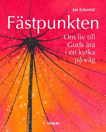 Jan Eckerdal : Fästpunkten : om liv till Guds ära i en kyrka på väg