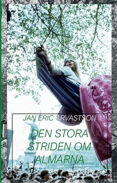 Jan Eric Arvastson : Den stora striden om almarna