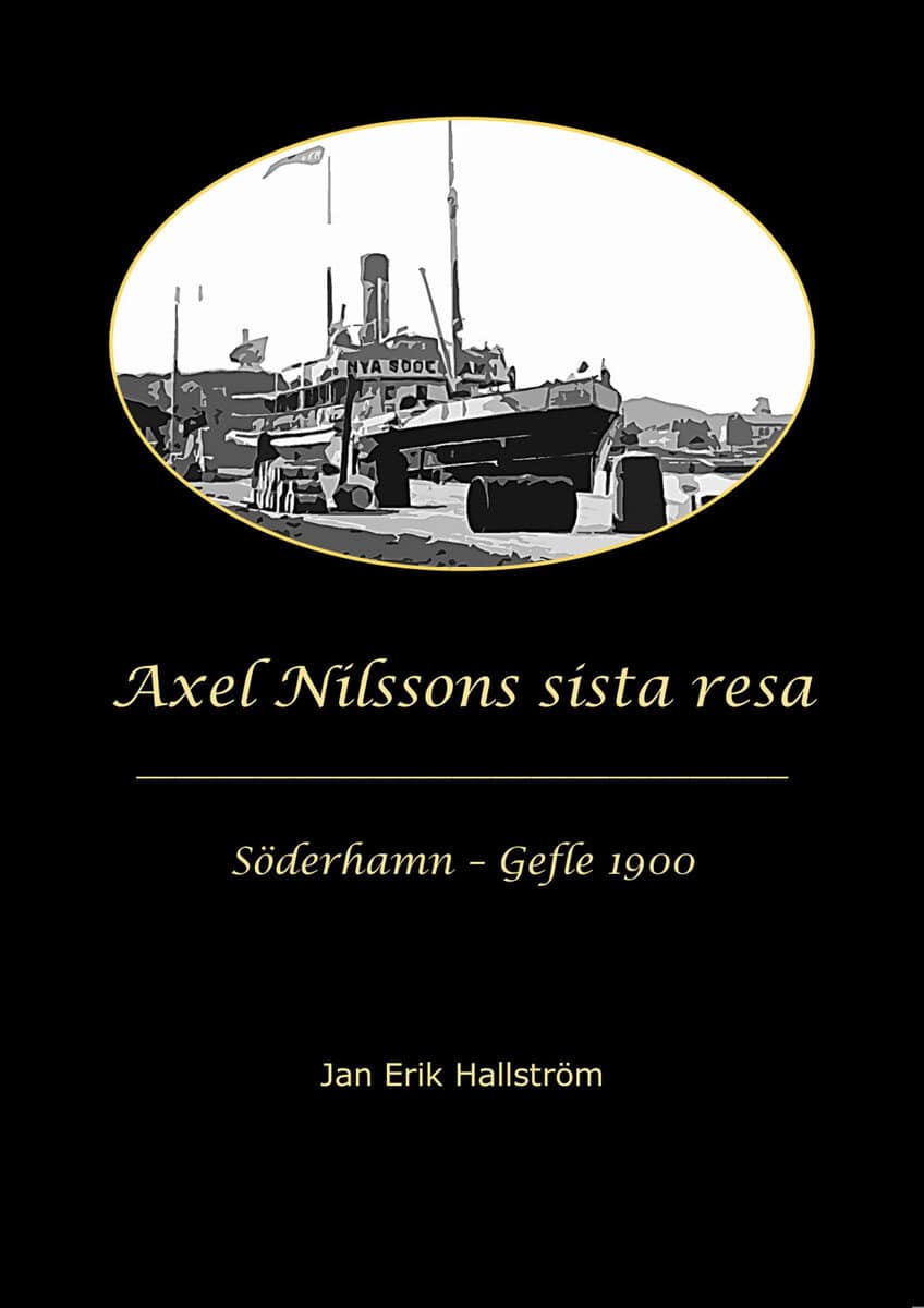 Jan Erik Hallström : Axel Nilssons sista resa Söderhamn - Gefle 1900