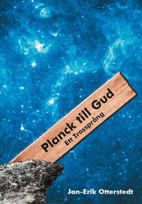 Jan-Erik Otterstedt : Planck till Gud : ett trossprång