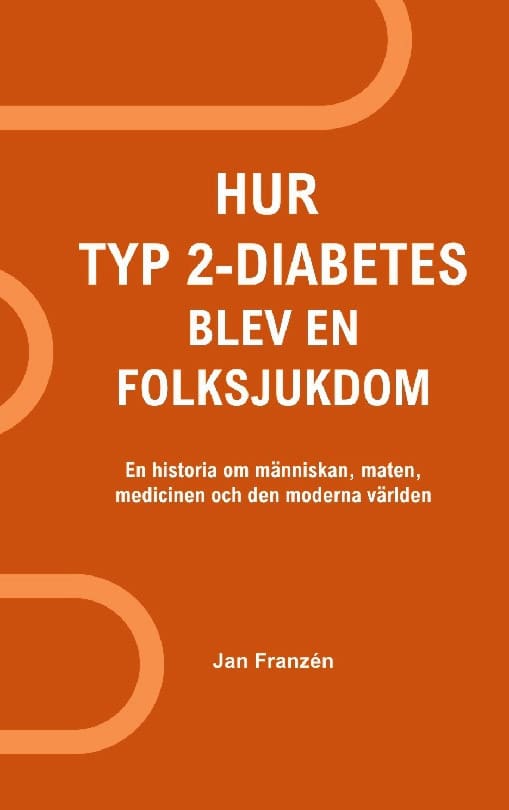 Jan Franzen : Hur typ 2-diabetes blev en folksjukdom : en historia om människan, maten, medicinen och den moderna världen