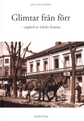 Jan G Ljungström : Glimtar från förr : axplock ur Gävles historia