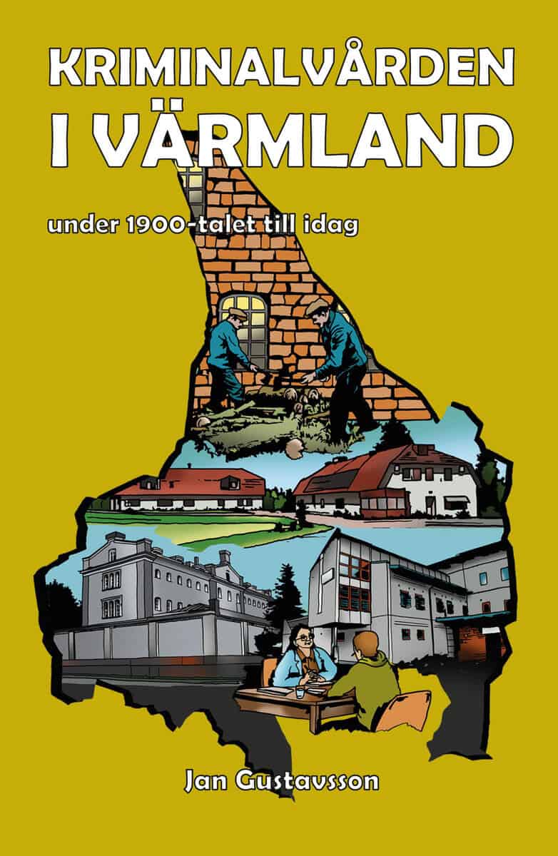 Jan Gustavsson : Kriminalvården i Värmland under 1900-talet till idag