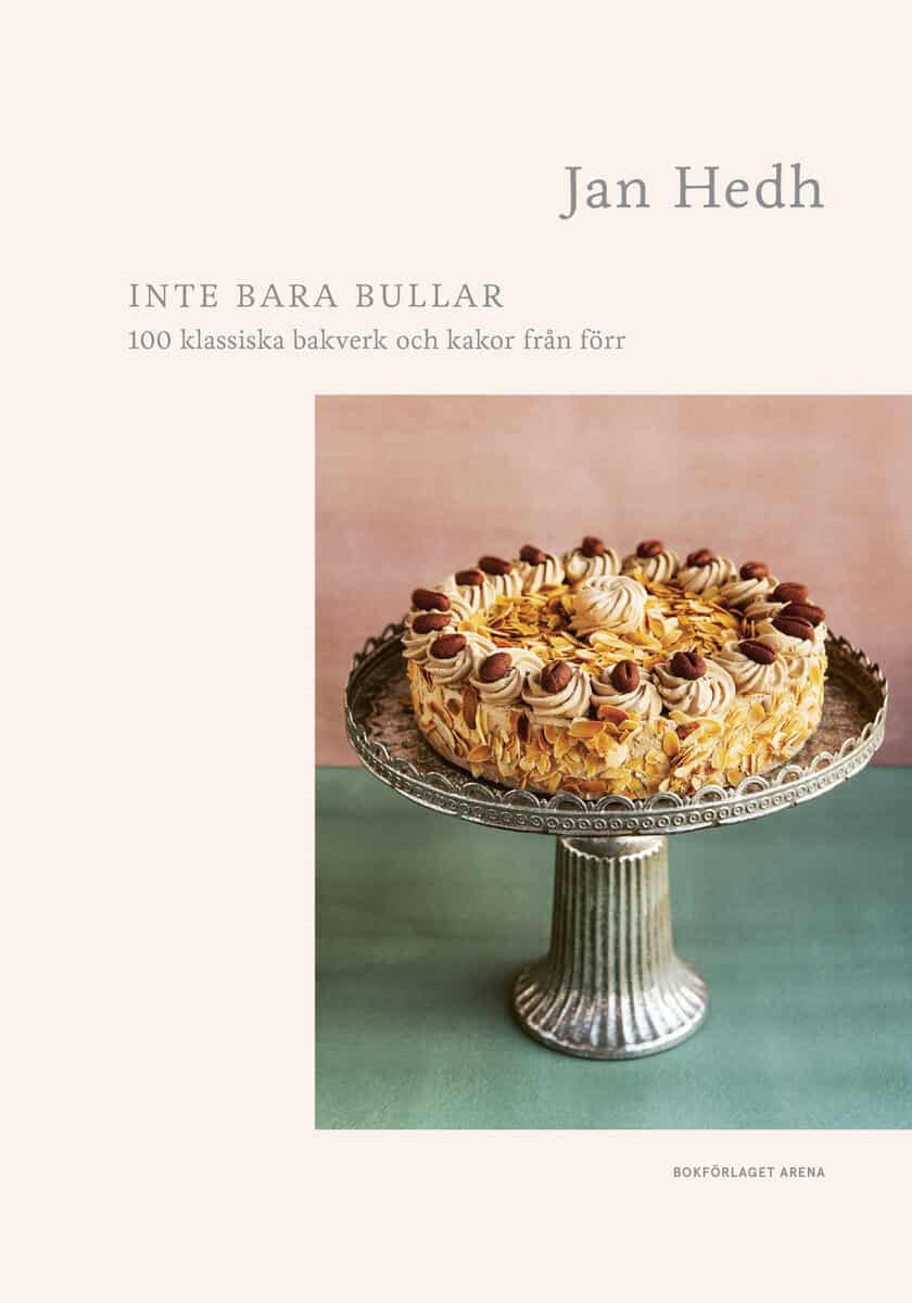 Jan Hedh : Inte bara bullar : 100 klassiska bakverk och kakor från förr