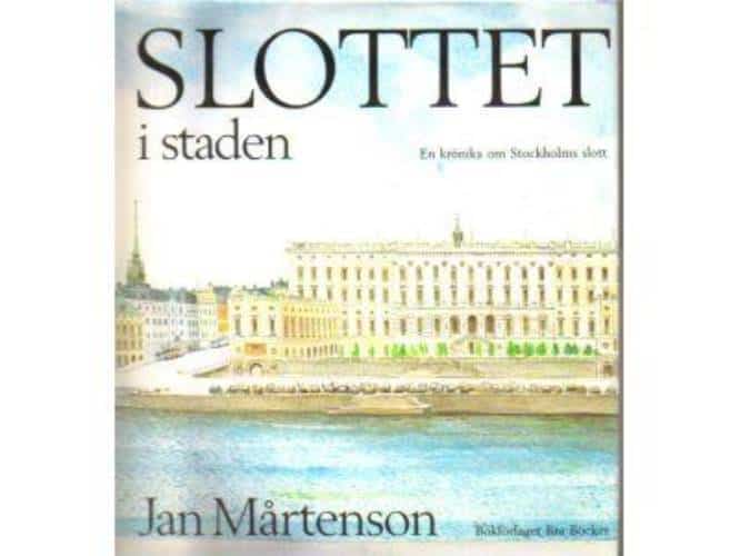 Jan Mårtenson : Slottet i staden. En krönika om Stockholms slott